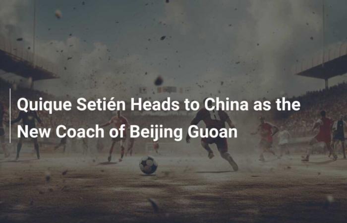 Quique Setién assume la guida del Beijing Guoan come nuovo allenatore