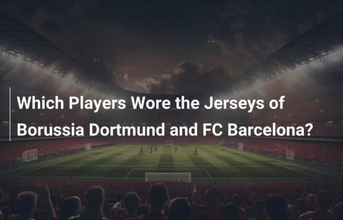 Quali giocatori indossavano le maglie del Borussia Dortmund e del FC Barcelona?