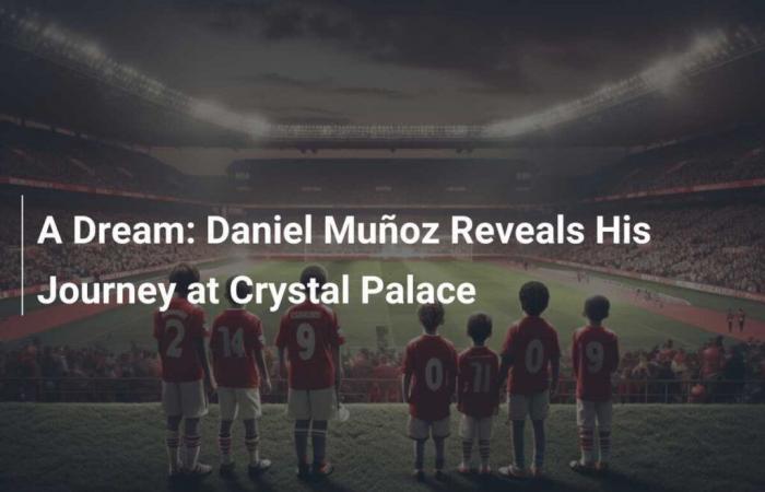 Un sogno: Daniel Muñoz rivela la sua carriera al Crystal Palace