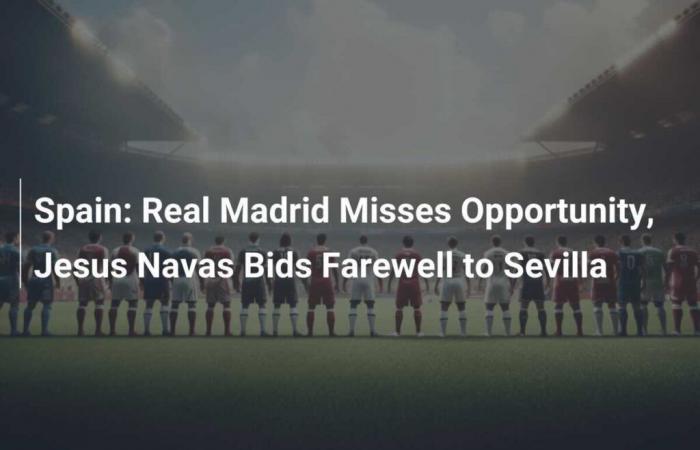 Spagna: il Real Madrid perde occasione, Jesus Navas dice addio al Siviglia