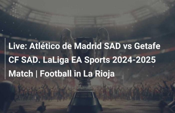 Diretta: Atletico Madrid SAD – Getafe CF SAD. Partita LaLiga EA Sports 2024-2025 | Calcio a La Rioja