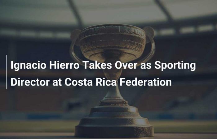 Ignacio Hierro assume la direzione sportiva della Federazione della Costa Rica