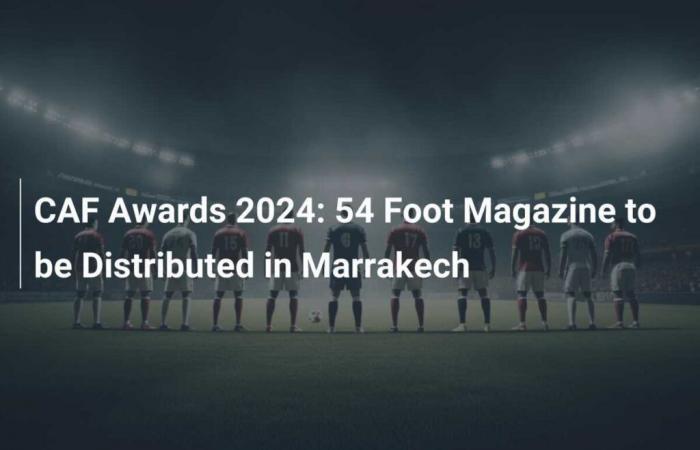 Premi CAF 2024: 54 Foot Magazine Sarà Distribuito a Marrakech