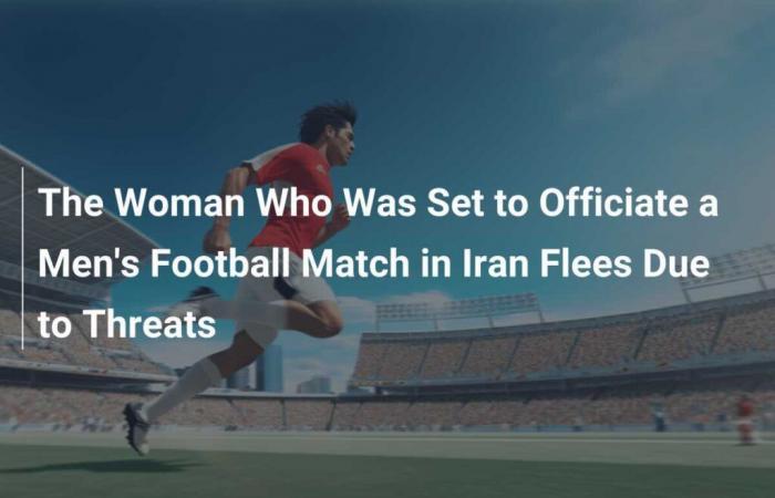 La donna che avrebbe dovuto arbitrare una partita di calcio maschile in Iran fugge a causa delle minacce