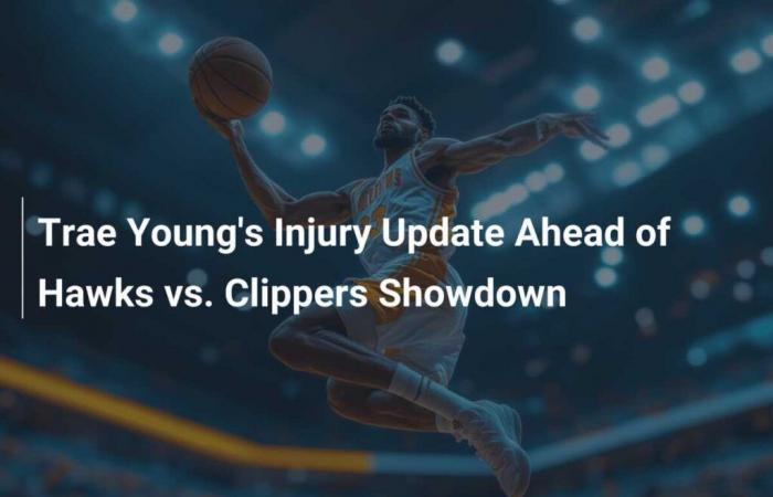 Aggiornamento sugli infortuni di Trae Young prima del duello tra Hawks e Clippers