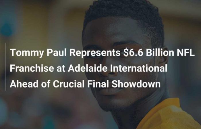 Tommy Paul rappresenta la franchigia NFL da 6,6 miliardi di dollari all’Adelaide International in vista dello scontro finale decisivo