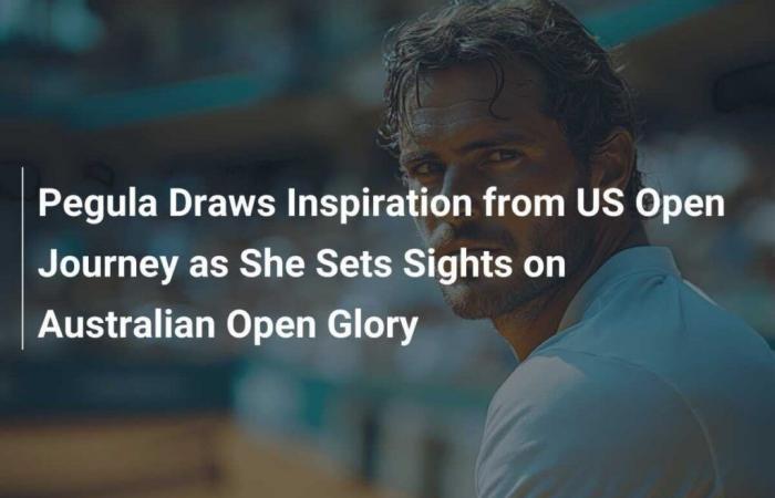 Pegula trae ispirazione dal suo viaggio agli US Open e punta alla gloria agli Australian Open