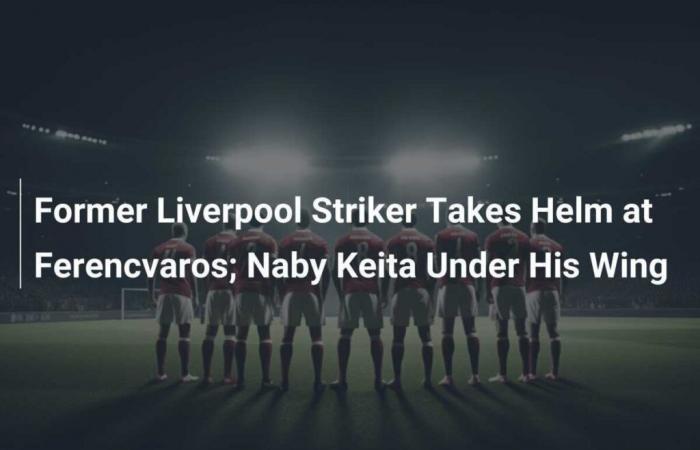 L’ex attaccante del Liverpool prende le redini del Ferencvaros; Naby Keita sotto la sua tutela