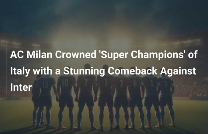 Il Milan si incorona ‘Super Campione’ d’Italia con una splendida rimonta contro l’Inter