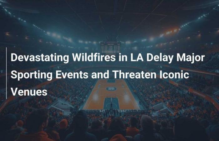 I devastanti incendi a Los Angeles stanno ritardando i principali eventi sportivi e minacciando luoghi iconici.