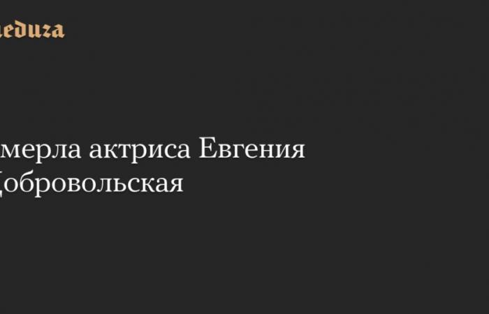 È morta l’attrice Evgenia Dobrovolskaya – Meduza