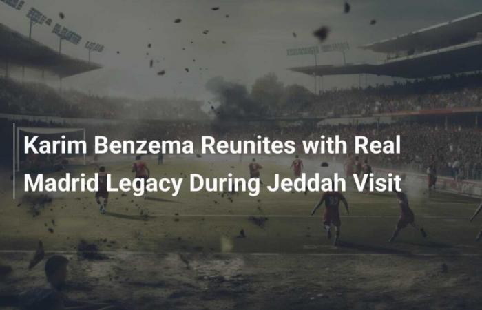 Karim Benzema si riunisce con l’eredità del Real Madrid durante la visita a Jeddah