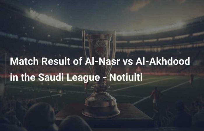 Risultato della partita Al-Nasr vs Al-Akhdood in Saudi League – Notiulti