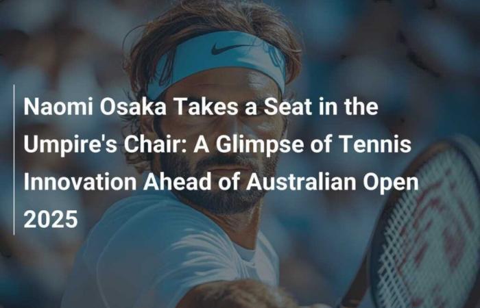 Naomi Osaka siede sulla sedia dell’arbitro: un esempio di innovazione nel tennis in vista degli Australian Open 2025