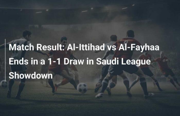 Risultato della partita: Al-Ittihad vs Al-Fayhaa finisce con un pareggio per 1-1 nello scontro della Lega Saudita