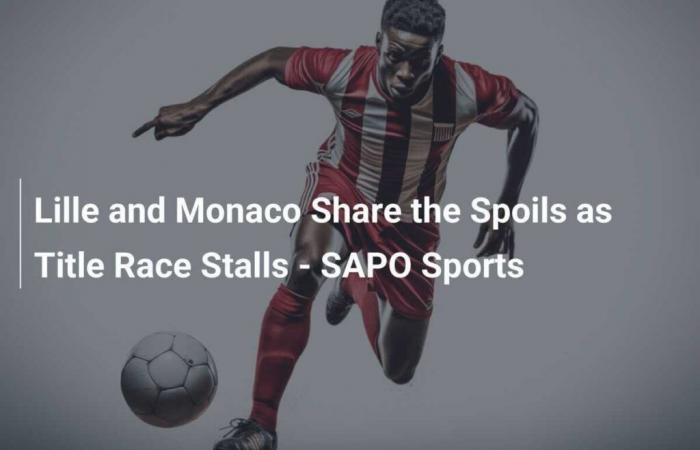 Lille e Monaco condividono il bottino nella corsa al titolo – SAPO Sports