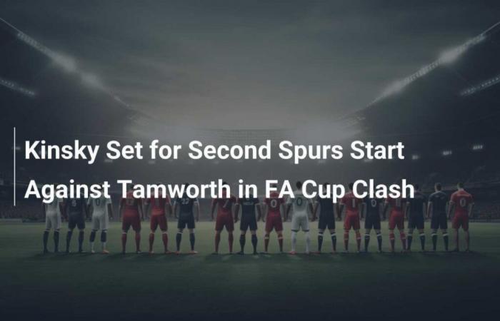 Kinsky pronto per la seconda partenza degli Spurs contro Tamworth nello scontro di FA Cup