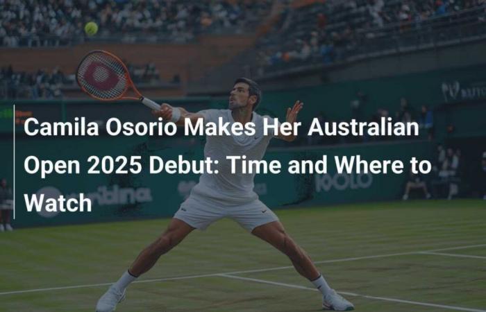 Camila Osorio fa il suo debutto agli Australian Open 2025: ora e dove guardare