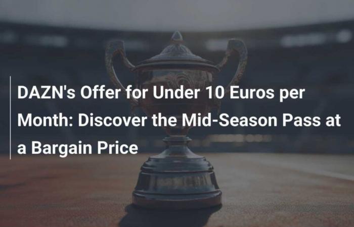 Offerta DAZN sotto i 10 euro al mese: scopri il Mid Season Pass a un prezzo speciale