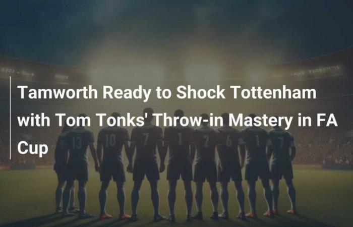 Tamworth pronto a scioccare il Tottenham con la maestria nella rimessa in gioco di Tom Tonks in FA Cup