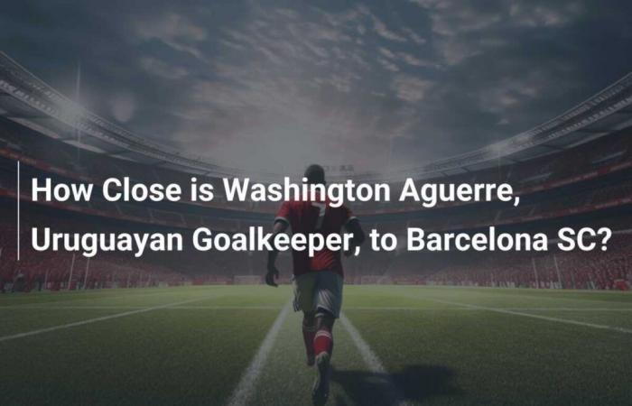 Quanto è vicino il portiere dell’Uruguay Washington Aguerre al Barcelona SC?