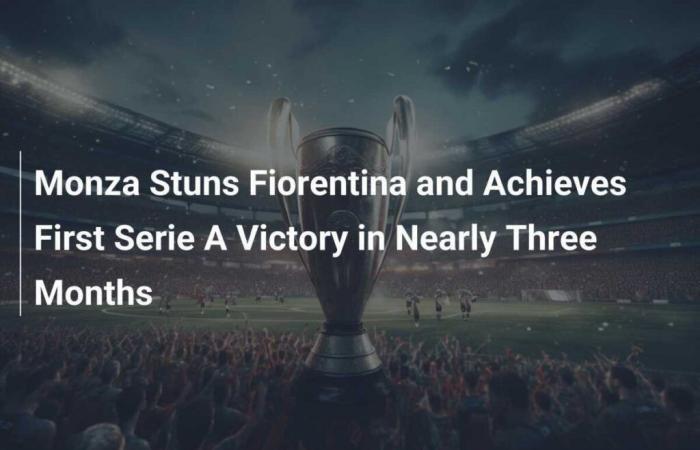 Il Monza sorprende la Fiorentina e ottiene la prima vittoria in Serie A in quasi tre mesi