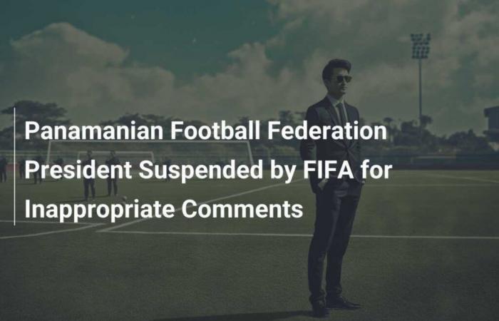 Sospensione del presidente della Federcalcio panamense da parte della FIFA per commenti inappropriati