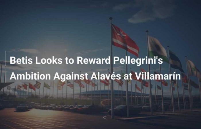 Il Betis intende premiare l’ambizione di Pellegrini contro l’Alaves al Villamarín