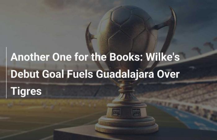 Il gol di apertura di Wilke regala al Guadalajara la vittoria contro i Tigres