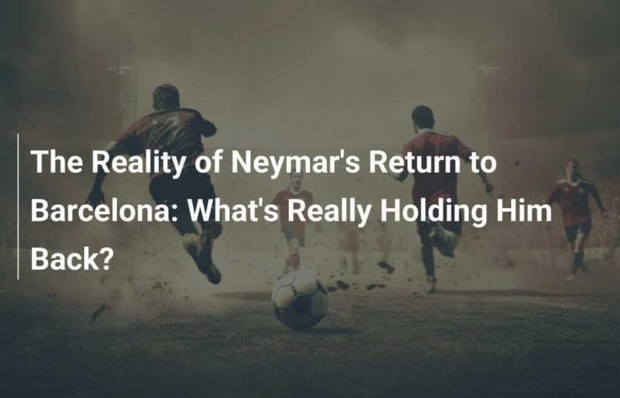 La realtà del ritorno di Neymar al Barcellona: cosa lo trattiene davvero?