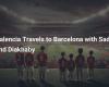 Valencia travels to Barcelona with Sadiq and Diakhaby